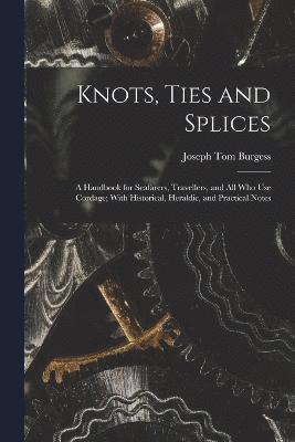 bokomslag Knots, Ties and Splices; a Handbook for Seafarers, Travellers, and all who use Cordage; With Historical, Heraldic, and Practical Notes