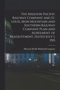 bokomslag The Missouri Pacific Railway Company and St. Louis, Iron Mountain and Southern Railway Company Plan and Agreement of Readjustment, Dated July 1, 1915