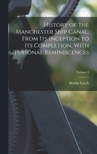 bokomslag History of the Manchester Ship Canal, From its Inception to its Completion, With Personal Reminiscences; Volume 2
