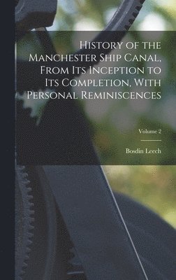 bokomslag History of the Manchester Ship Canal, From its Inception to its Completion, With Personal Reminiscences; Volume 2