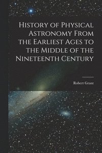 bokomslag History of Physical Astronomy From the Earliest Ages to the Middle of the Nineteenth Century