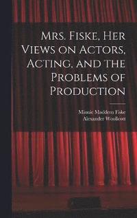 bokomslag Mrs. Fiske, her Views on Actors, Acting, and the Problems of Production