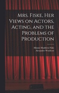 bokomslag Mrs. Fiske, her Views on Actors, Acting, and the Problems of Production