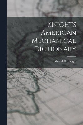 Knights American Mechanical Dictionary 1