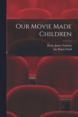 Henry James Forman, Inc Payne Fund - Our Movie Made Children, Häftad