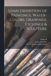 bokomslag Loan Exhibition of Paintings, Water-colors, Drawings, Etchings & Sculpture