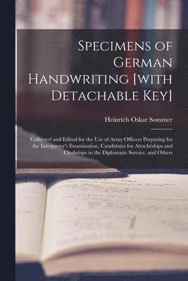Heinrich Oskar Sommer - Specimens of German Handwriting [with Detachable key]; Collected and Edited for the use of Army Officers Preparing for the Interpreter's Examination, Candidates for Attachéships and Clerkships in the Diplomatic Service, and Others, Häftad