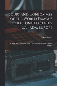 bokomslag Soups and Consommes of the World Famous Chefs, United States, Canada, Europe; the Soup and Consomme Book From the International Cooking Library