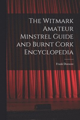 bokomslag The Witmark Amateur Minstrel Guide and Burnt Cork Encyclopedia