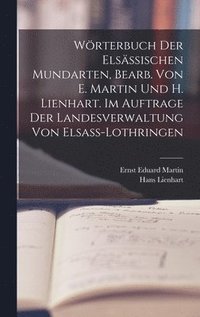 bokomslag Wrterbuch der elsssischen Mundarten, bearb. von E. Martin und H. Lienhart. Im Auftrage der Landesverwaltung von Elsass-Lothringen
