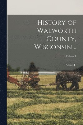 bokomslag History of Walworth County, Wisconsin ..; Volume 1