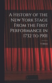 bokomslag A History of the New York Stage From the First Performance in 1732 to 1901