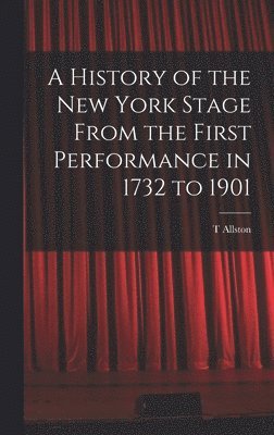 bokomslag A History of the New York Stage From the First Performance in 1732 to 1901