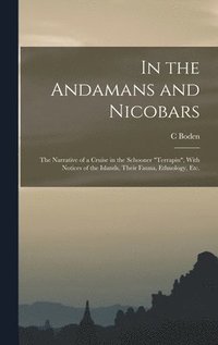 bokomslag In the Andamans and Nicobars; the Narrative of a Cruise in the Schooner &quot;Terrapin&quot;, With Notices of the Islands, Their Fauna, Ethnology, etc.