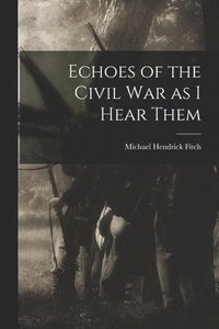 bokomslag Echoes of the Civil war as I Hear Them