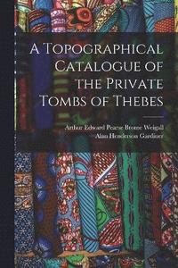 bokomslag A Topographical Catalogue of the Private Tombs of Thebes