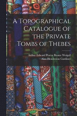 bokomslag A Topographical Catalogue of the Private Tombs of Thebes