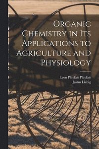 bokomslag Organic Chemistry in its Applications to Agriculture and Physiology