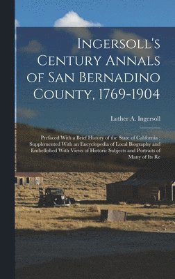 Ingersoll's Century Annals of San Bernadino County, 1769-1904