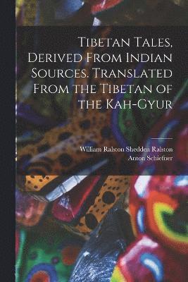 Tibetan Tales, Derived From Indian Sources. Translated From the Tibetan of the Kah-gyur