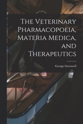 bokomslag The Veterinary Pharmacopoeia, Materia Medica, and Therapeutics