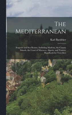 Karl Baedeker - Mediterranean; Seaports and sea Routes, Including Madeira, the Canary Islands, the Coast of Morocco, Algeria, and Tunisia; Handbook for Travellers, Inbunden