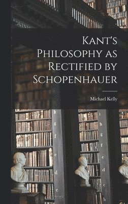 bokomslag Kant's Philosophy as Rectified by Schopenhauer