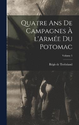 bokomslag Quatre ans de campagnes  l'Arme du Potomac; Volume 1