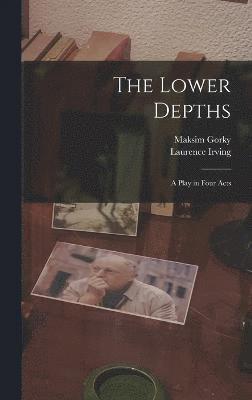 Maksim Gorky, Laurence Irving - Lower Depths; a Play in Four Acts, Inbunden