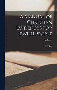 bokomslag A Manual of Christian Evidences for Jewish People; Volume 1