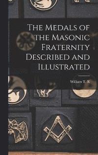 bokomslag The Medals of the Masonic Fraternity Described and Illustrated