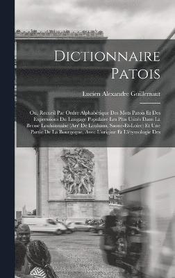 bokomslag Dictionnaire patois; ou, Recueil par ordre alphabtique des mots patois et des expressions du langage populaire les plus usits dans la Bresse Louhannaise (Arr' de Louhans, Saone-et-Loire) et une