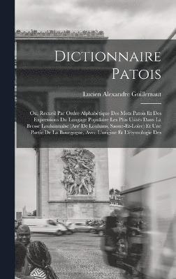Lucien Alexandre Guillemaut - Dictionnaire patois; ou, Recueil par ordre alphabétique des mots patois et des expressions du langage populaire les plus usités dans la Bresse Louhannaise (Arr' de Louhans, Saone-et-Loire) et une partie de la Bourgogne, avec l'origine et l'étymologie des, Inbunden