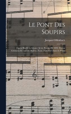 bokomslag Le pont des soupirs; opra bouffe en quatre actes. Paroles de MM. Hector Crmieux et Ludovic Halvy. Nouv. partition chant et piano