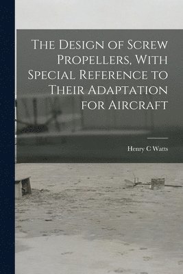 bokomslag The Design of Screw Propellers, With Special Reference to Their Adaptation for Aircraft