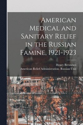 bokomslag American Medical and Sanitary Relief in the Russian Famine, 1921-1923