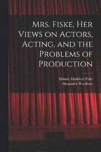 bokomslag Mrs. Fiske, her Views on Actors, Acting, and the Problems of Production
