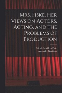 bokomslag Mrs. Fiske, her Views on Actors, Acting, and the Problems of Production