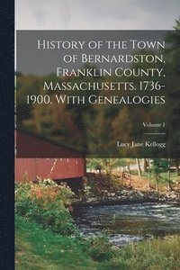 bokomslag History of the Town of Bernardston, Franklin County, Massachusetts. 1736-1900. With Genealogies; Volume 1