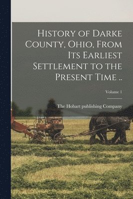 bokomslag History of Darke County, Ohio, From its Earliest Settlement to the Present Time ..; Volume 1