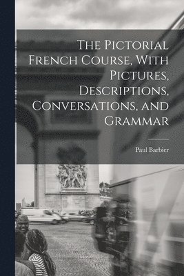 Pictorial French Course, With Pictures, Descriptions, Conversations, and Grammar