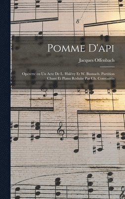 Pomme d'api; oprette en un acte de L. Halvy et W. Busnach. Partition chant et piano rduite par Ch. Constantin 1