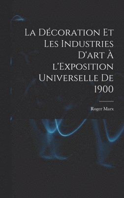 Roger Marx, Roger, 1859-1913, Marx - décoration et les industries d'art à l'Exposition universelle de 1900, Inbunden
