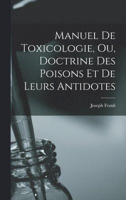 bokomslag Manuel de toxicologie, ou, Doctrine des poisons et de leurs antidotes