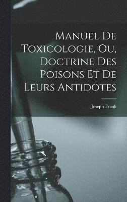 Manuel de toxicologie, ou, Doctrine des poisons et de leurs antidotes 1