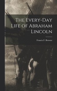 bokomslag The Every-day Life of Abraham Lincoln