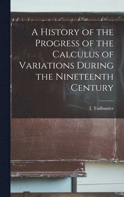 bokomslag A History of the Progress of the Calculus of Variations During the Nineteenth Century