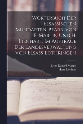 Wrterbuch der elsssischen Mundarten, bearb. von E. Martin und H. Lienhart. Im Auftrage der Landesverwaltung von Elsass-Lothringen 1
