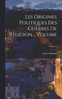 bokomslag Les origines politiques des guerres de religion .. Volume; Volume 1