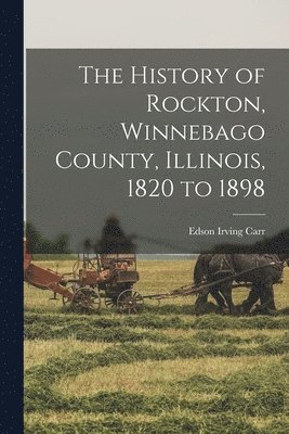 bokomslag History of Rockton, Winnebago County, Illinois, 1820 to 1898
